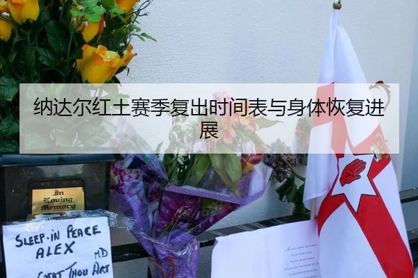 纳达尔红土赛季复出时间表与身体恢复进展