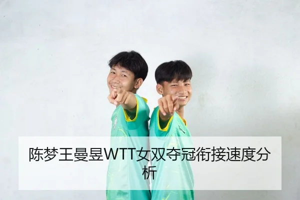 陈梦王曼昱WTT女双夺冠衔接速度分析